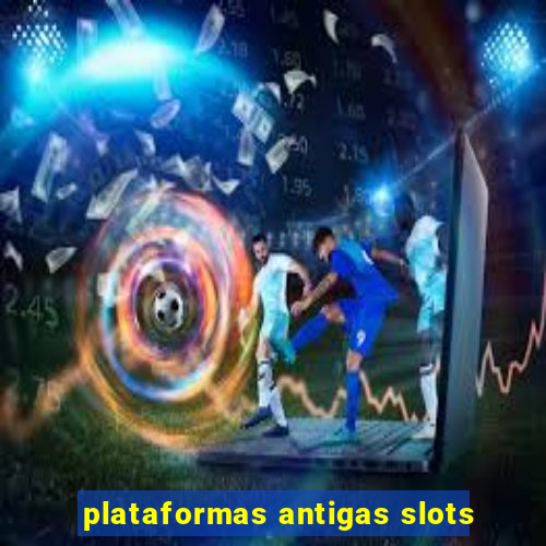 plataformas antigas slots